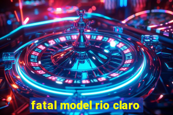 fatal model rio claro-sp